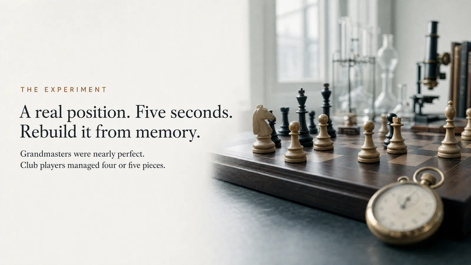 Slide: The experiment — A real position. Five seconds. Rebuild it from memory. Grandmasters were nearly perfect. Club players managed four or five pieces. A mid-game chessboard with a brass stopwatch resting on its corner.