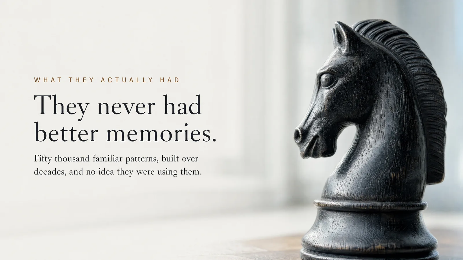 Slide: What they actually had — They never had better memories. Fifty thousand familiar patterns, built over decades, and no idea they were using them. A close-up of a carved wooden knight.