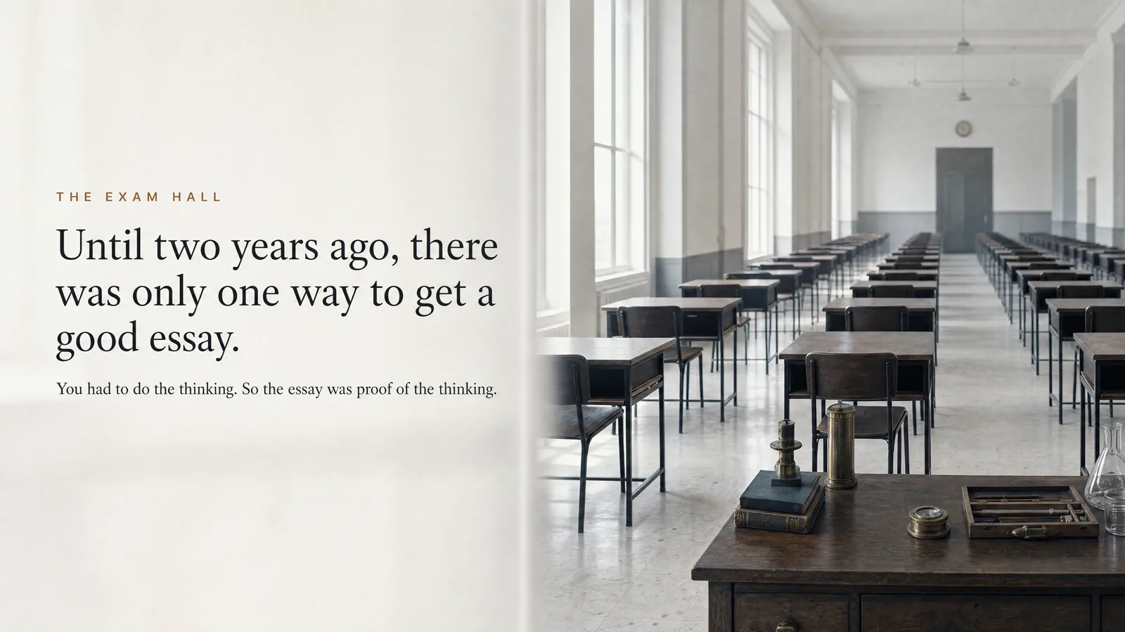 Slide: The exam hall — Until two years ago, there was only one way to get a good essay. You had to do the thinking. So the essay was proof of the thinking. An empty exam hall with rows of wooden desks.