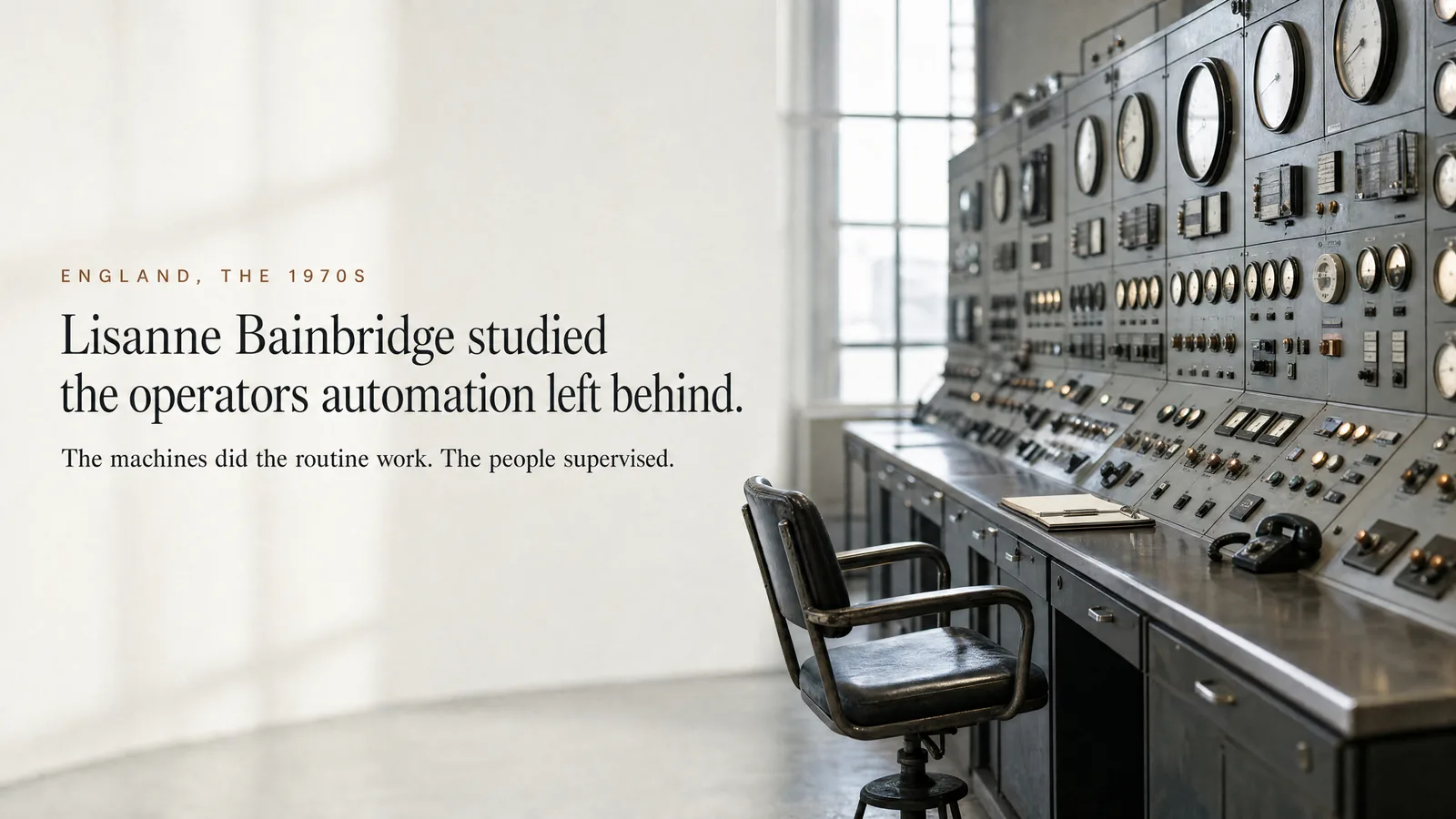 Slide: England, the 1970s — Lisanne Bainbridge studied the operators automation left behind. The machines did the routine work. The people supervised. A vintage control room with a wall of analogue dials and an empty chair.