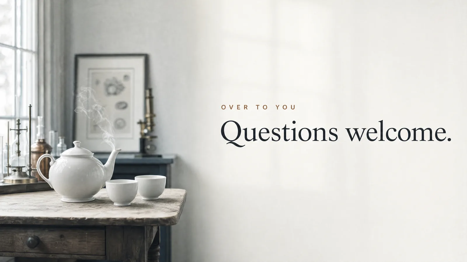 Slide: Over to you — Questions welcome. A white teapot with steam rising and two teacups on a wooden table.