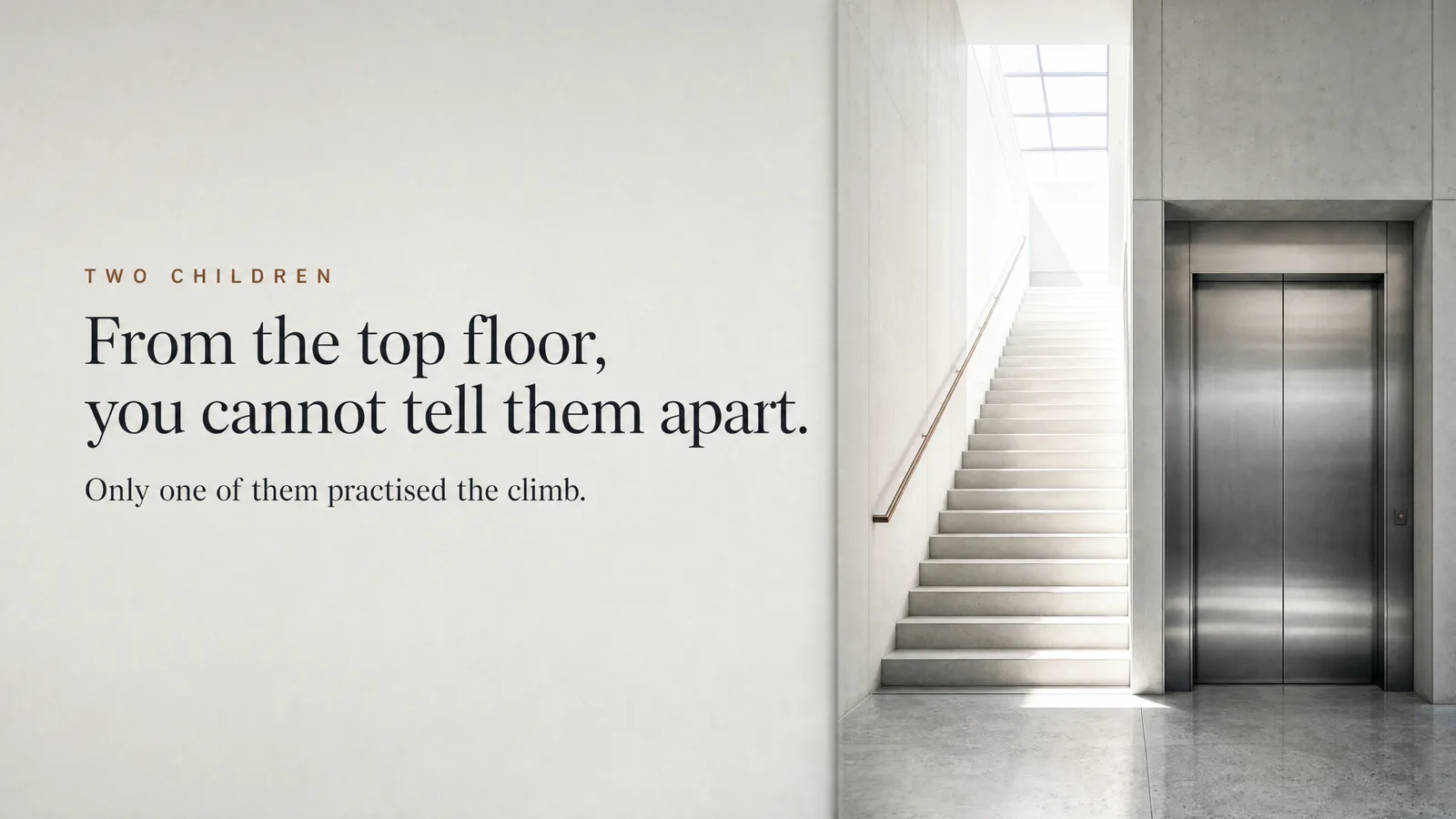 Slide: Two children — From the top floor, you cannot tell them apart. Only one of them practised the climb. A stairwell with concrete steps and a brass handrail beside a lift door.